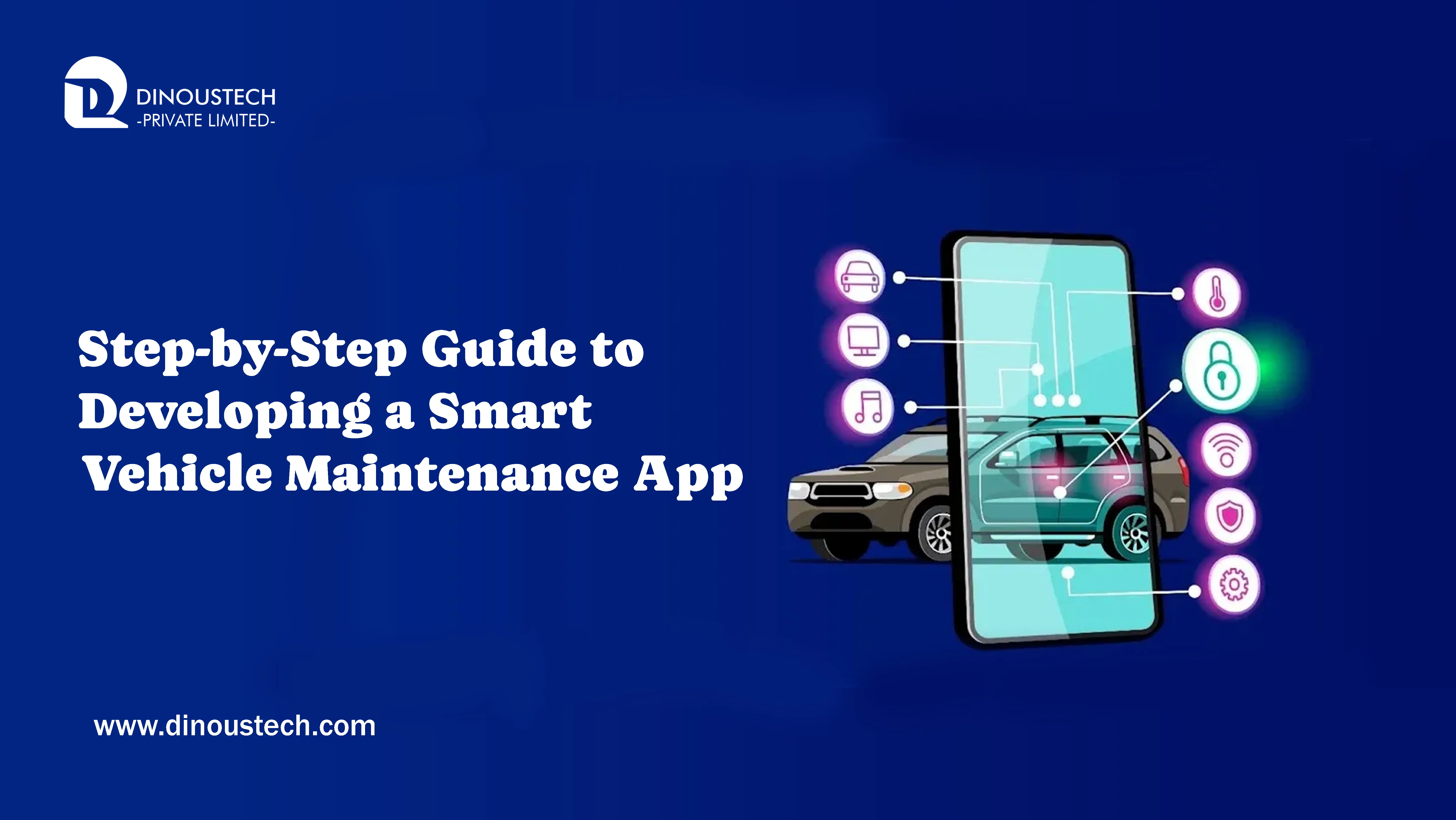 Step-by-Step Guide to Developing a Smart Vehicle Maintenance App