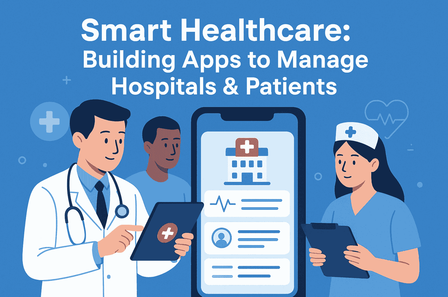 Smart Healthcare: Building Apps to Manage Hospitals & Patients