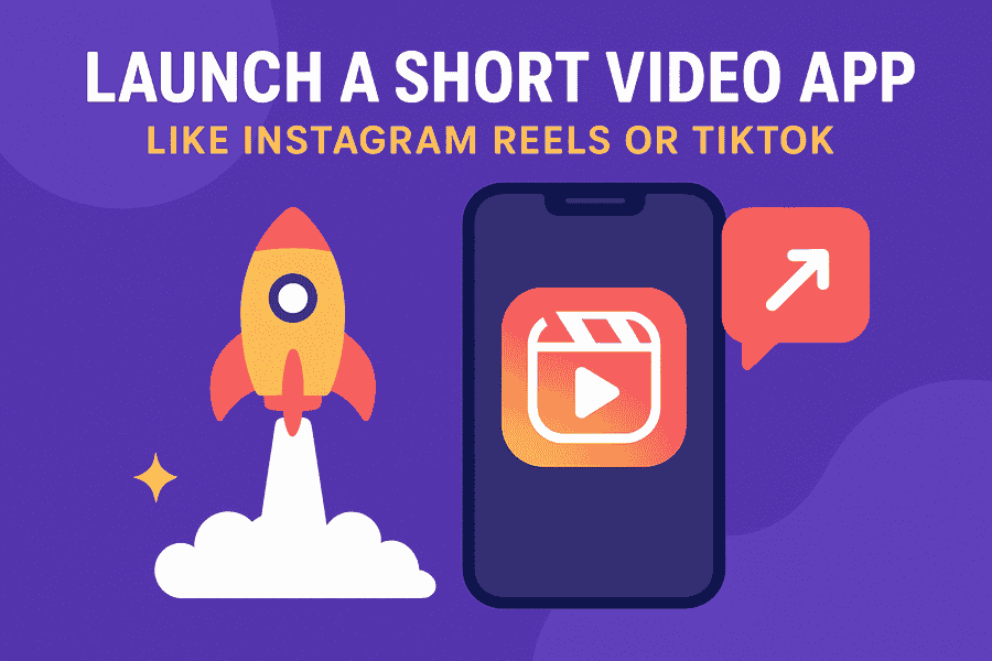 Launch a Short Video App Like Instagram Reels or TikTok