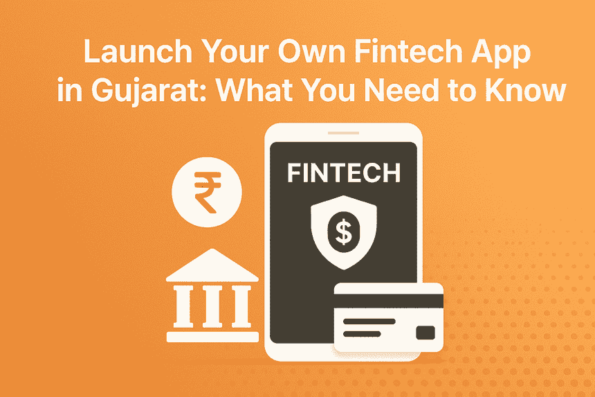 Launch Your Own Fintech App in Gujarat: What You Need to Know