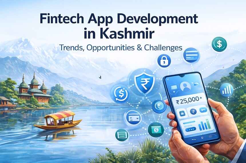 Fintech App Development in Kashmir: Trends, Opportunities & Challenges