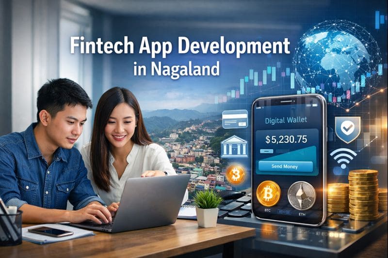 Fintech App Development Services in Nagaland: Key Benefits & Opportunities