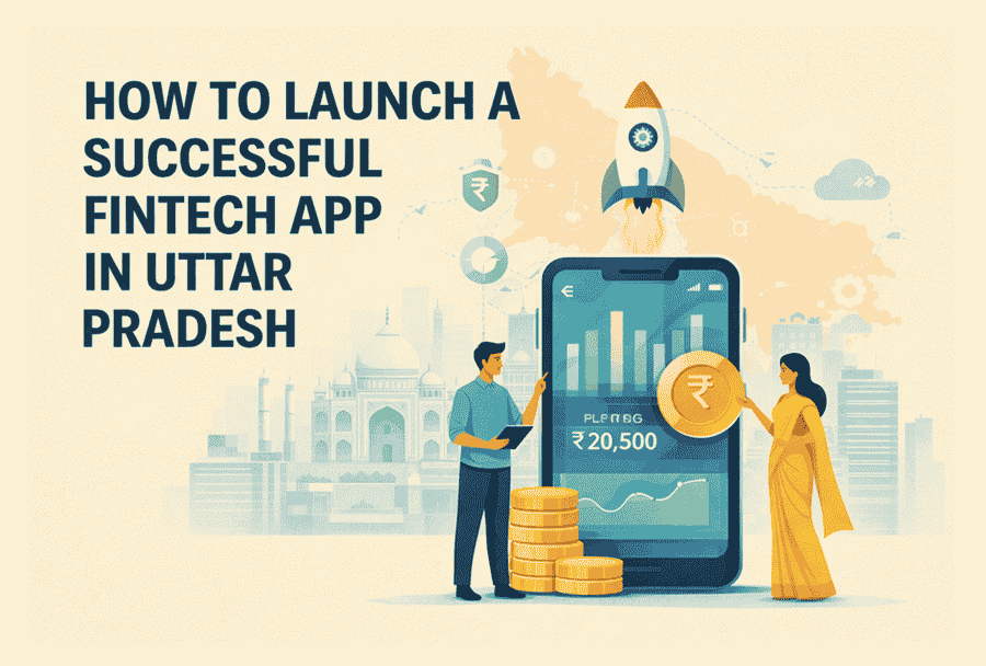 How to Launch a Successful Fintech App in Uttar Pradesh