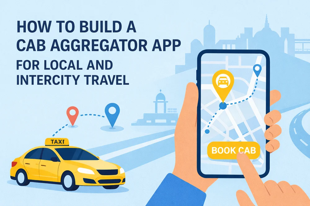How to Build a Cab Aggregator App for Local and Intercity Travel