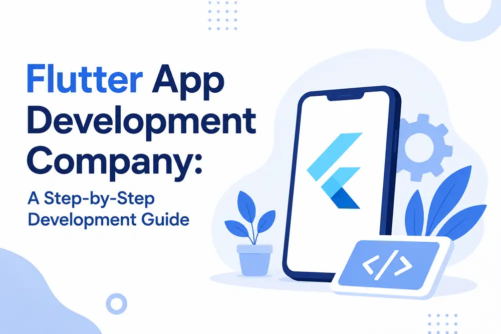 Flutter App Development Company: A Step-by-Step Development Guide